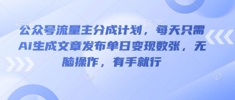 公众号流量主分成计划,每天只需Ai生成文章发布单日变现数张,无脑操作,有手就行-轻创终点站