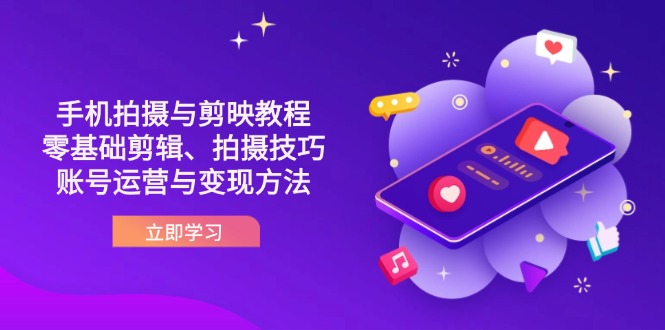 (14296期)抖音手机拍摄与剪映教程:零基础剪辑、拍摄技巧到账号运营与变现方法-轻创终点站