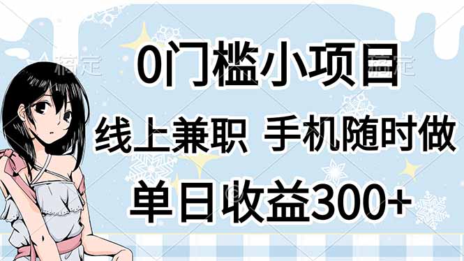 （14316期）0门槛副业，线上兼职，日入300+，有手机即可-轻创终点站